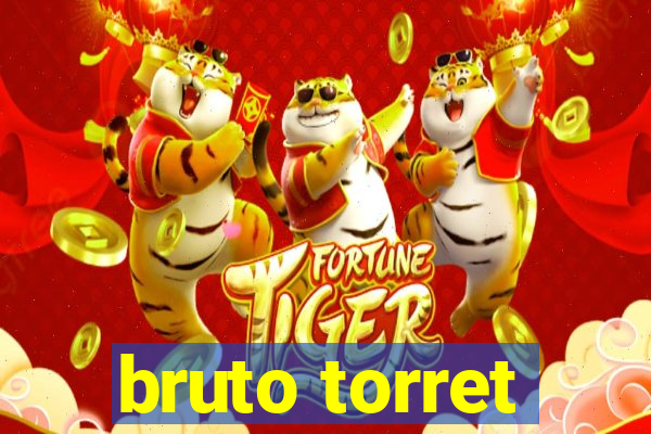 bruto torret